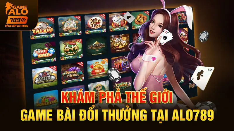 Khám phá thế giới game bài đổi thưởng tại ALO789