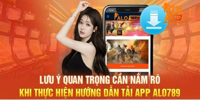 Lưu ý quan trọng cần ghi nhớ khi muốn tải ứng dụng Alo789 thành công